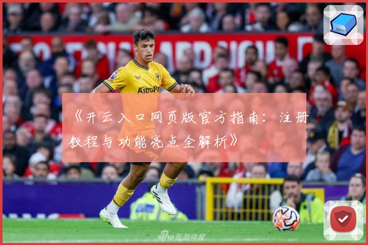 《开云入口网页版官方指南:注册教程与功能亮点全解析》