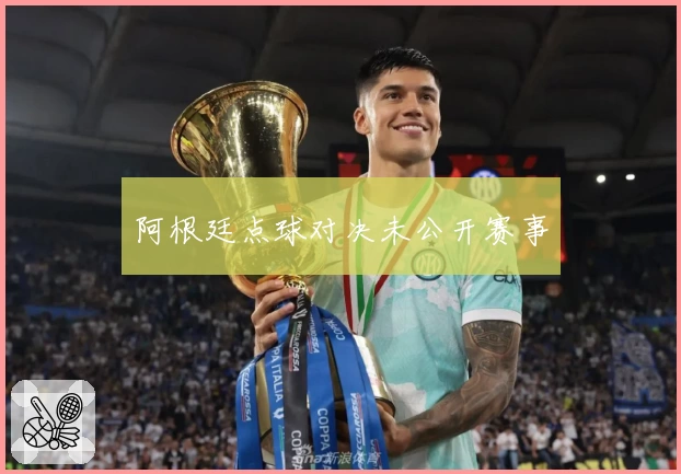阿根廷点球对决未公开赛事