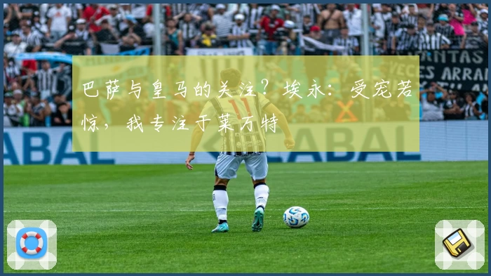 巴萨与皇马的关注？埃永：受宠若惊，我专注于莱万特