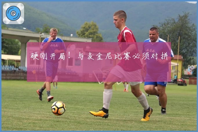 硬刚开局！与麦金尼比赛必须对拼