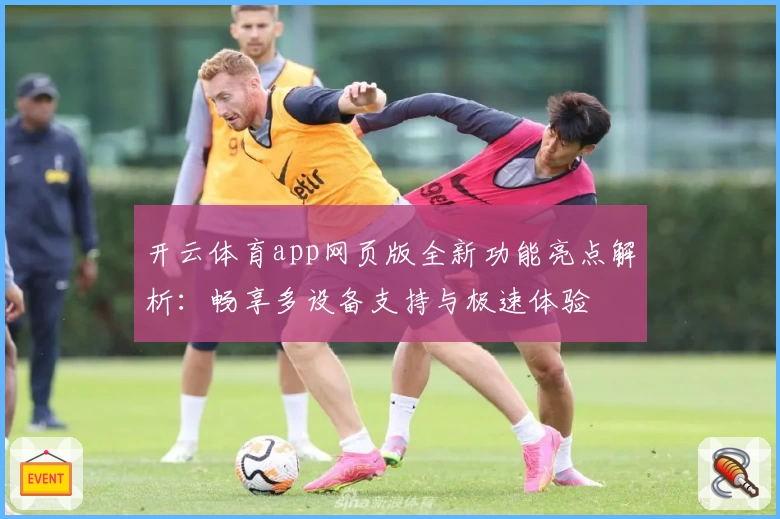 开云体育app网页版全新功能亮点解析：畅享多设备支持与极速体验