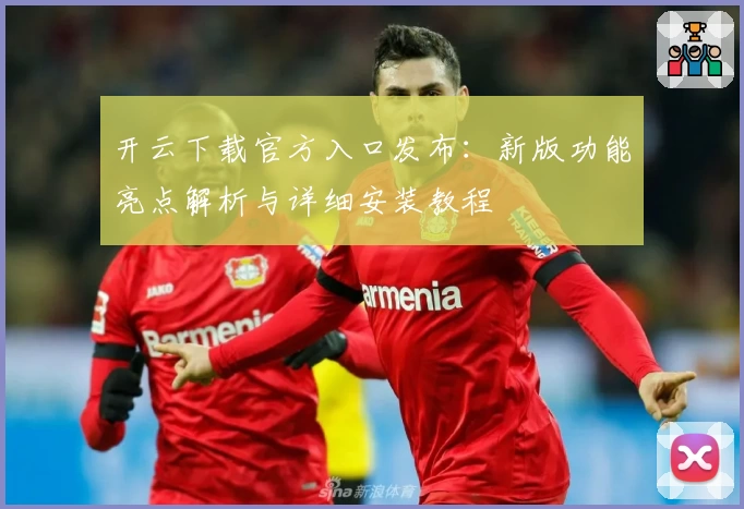 开云下载官方入口发布：新版功能亮点解析与详细安装教程